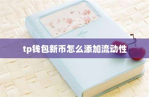 tp钱包新币怎么添加流动性