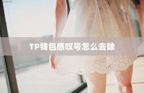 TP钱包感叹号怎么去除