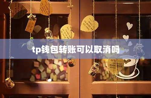 tp钱包转账可以取消吗