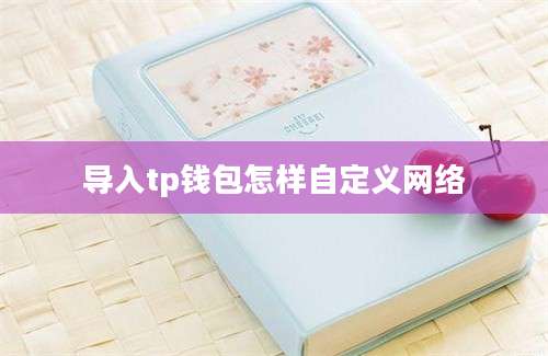 导入tp钱包怎样自定义网络