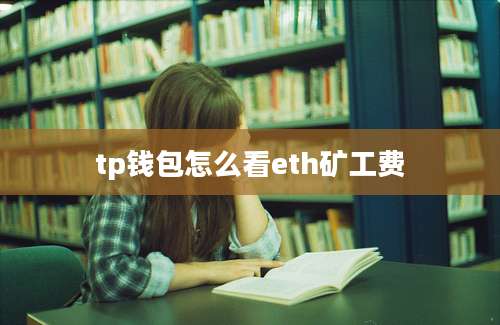 tp钱包怎么看eth矿工费