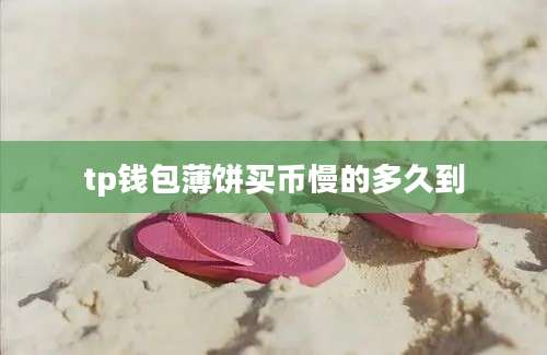 tp钱包薄饼买币慢的多久到
