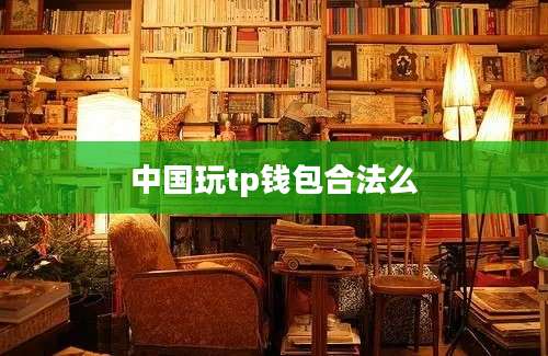 中国玩tp钱包合法么