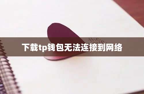 下载tp钱包无法连接到网络