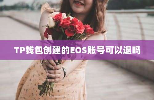 TP钱包创建的EOS账号可以退吗