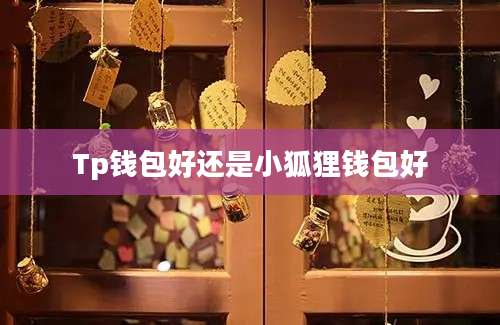 Tp钱包好还是小狐狸钱包好