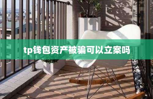 tp钱包资产被骗可以立案吗