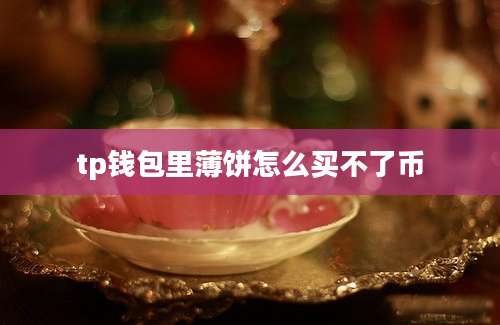 tp钱包里薄饼怎么买不了币