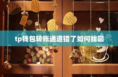 tp钱包转账通道错了如何找回