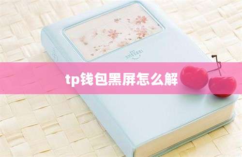 tp钱包黑屏怎么解