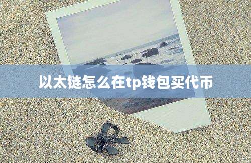 以太链怎么在tp钱包买代币