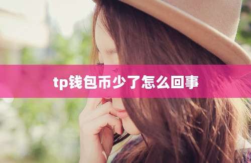 tp钱包币少了怎么回事