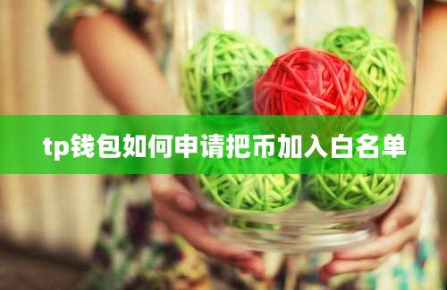 tp钱包如何申请把币加入白名单