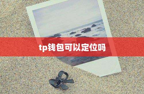 tp钱包可以定位吗