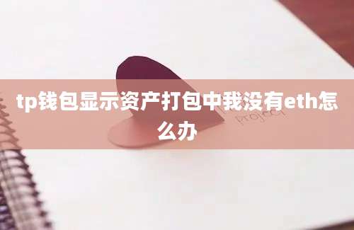 tp钱包显示资产打包中我没有eth怎么办