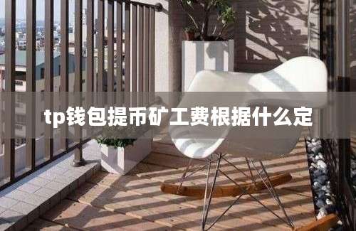 tp钱包提币矿工费根据什么定