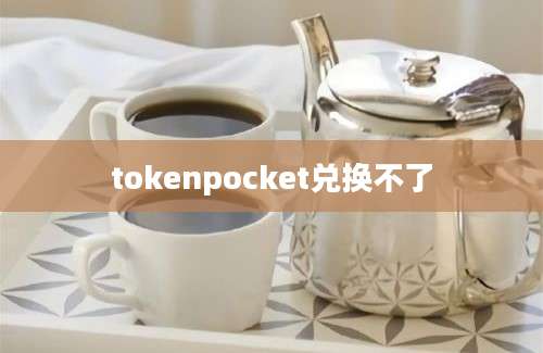 tokenpocket兑换不了