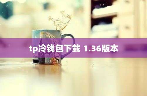 tp冷钱包下载 1.36版本