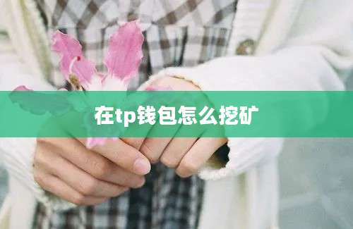 在tp钱包怎么挖矿