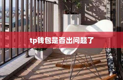 tp钱包是否出问题了