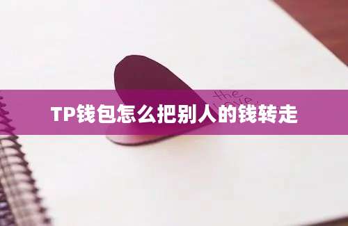 TP钱包怎么把别人的钱转走