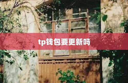 tp钱包要更新吗