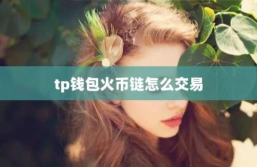 tp钱包火币链怎么交易