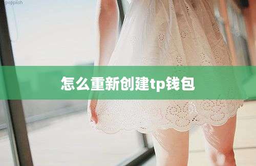 怎么重新创建tp钱包