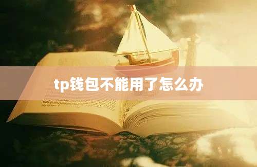 tp钱包不能用了怎么办