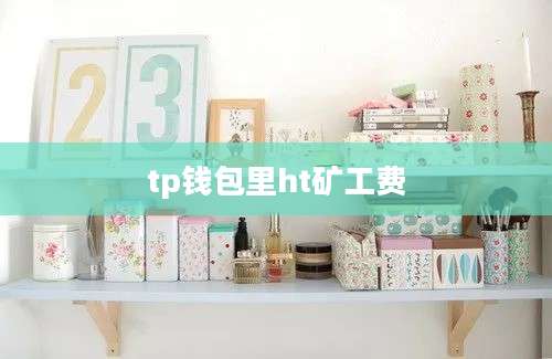 tp钱包里ht矿工费