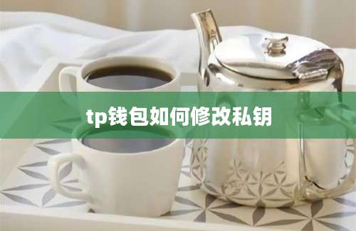 tp钱包如何修改私钥