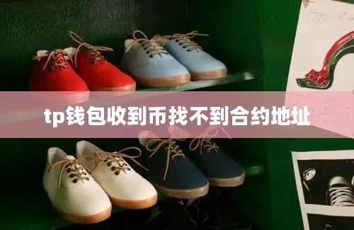 tp钱包收到币找不到合约地址