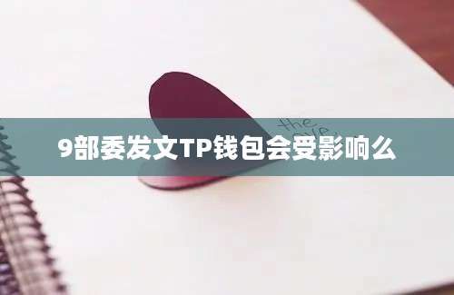 9部委发文TP钱包会受影响么
