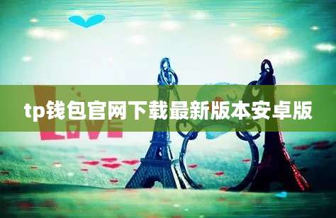 tp钱包官网下载最新版本安卓版