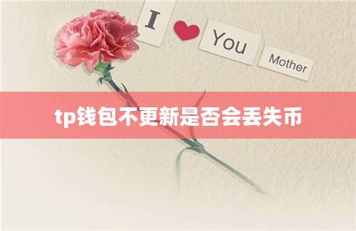 tp钱包不更新是否会丢失币