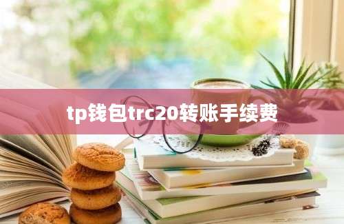 tp钱包trc20转账手续费
