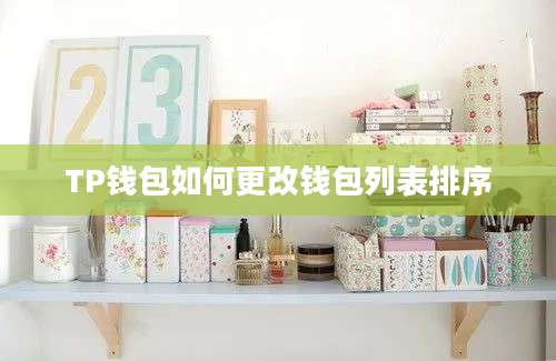 TP钱包如何更改钱包列表排序