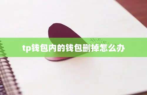 tp钱包内的钱包删掉怎么办