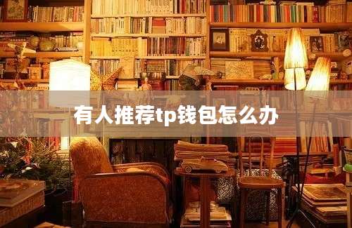 有人推荐tp钱包怎么办