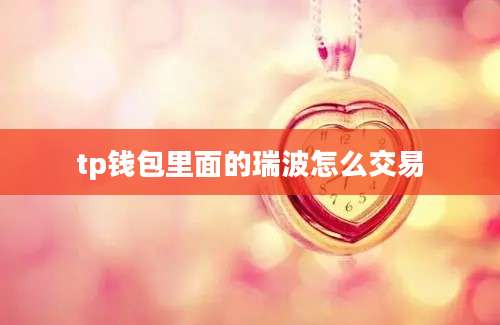 tp钱包里面的瑞波怎么交易