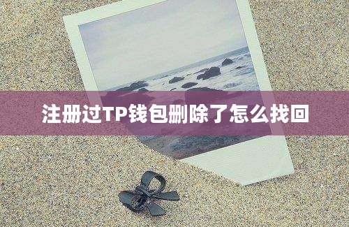 注册过TP钱包删除了怎么找回