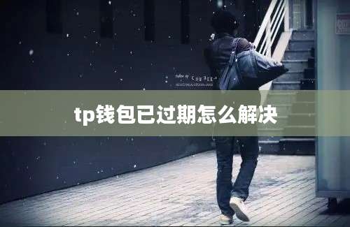 tp钱包已过期怎么解决