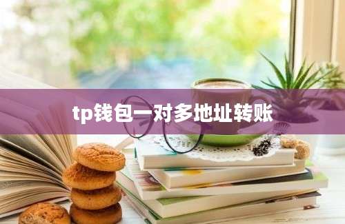 tp钱包一对多地址转账
