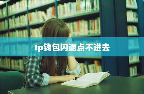 tp钱包闪退点不进去