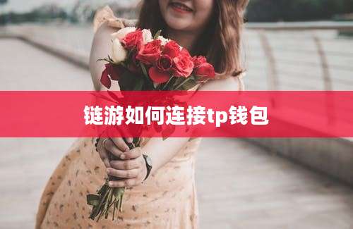 链游如何连接tp钱包