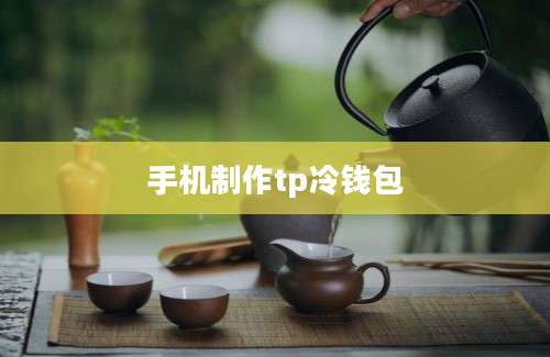 手机制作tp冷钱包