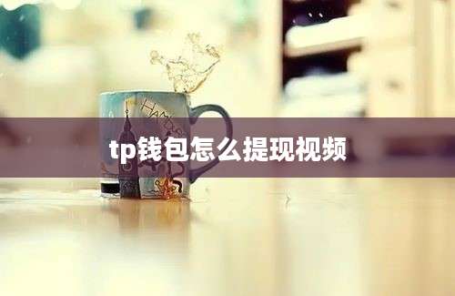 tp钱包怎么提现视频