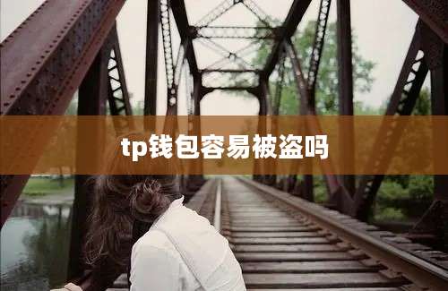 tp钱包容易被盗吗