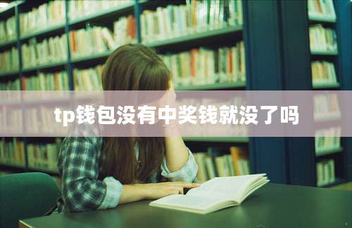 tp钱包没有中奖钱就没了吗