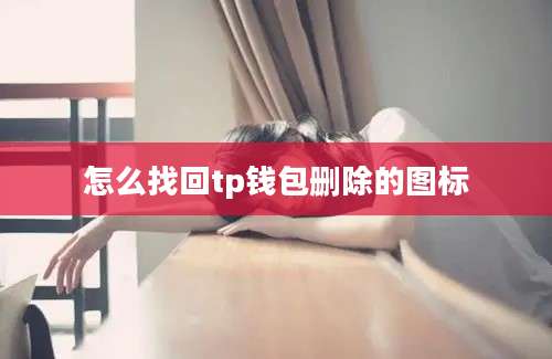 怎么找回tp钱包删除的图标
